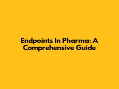 Endpoints In Pharma: A Comprehensive Guide