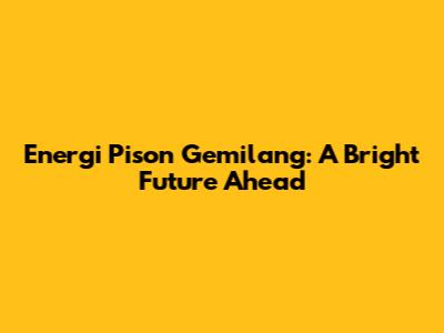 Energi Pison Gemilang: A Bright Future Ahead