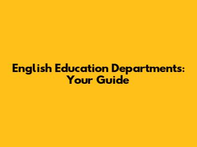 English Education Departments: Your Guide