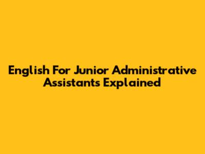 English For Junior Administrative Assistants Explained