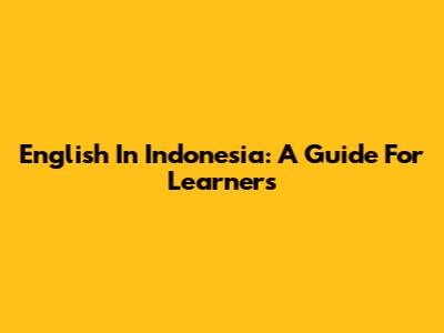 English In Indonesia: A Guide For Learners