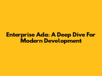 Enterprise Ada: A Deep Dive For Modern Development