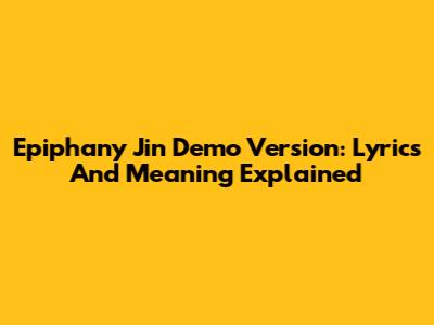 Epiphany Jin Demo Version: Lyrics And Meaning Explained