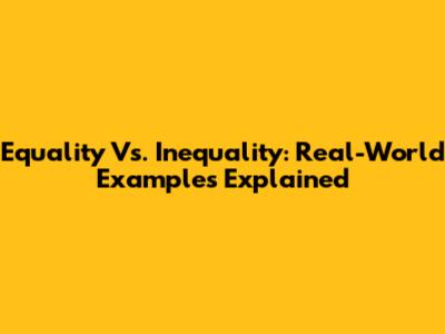 Equality Vs. Inequality: Real-World Examples Explained
