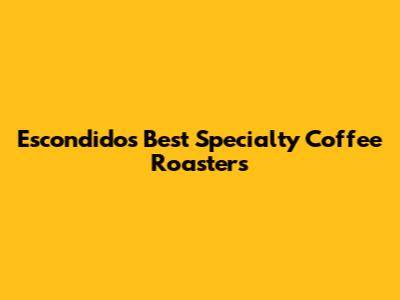 Escondido's Best Specialty Coffee Roasters