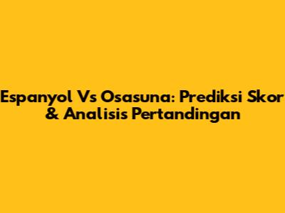 Espanyol Vs Osasuna: Prediksi Skor & Analisis Pertandingan