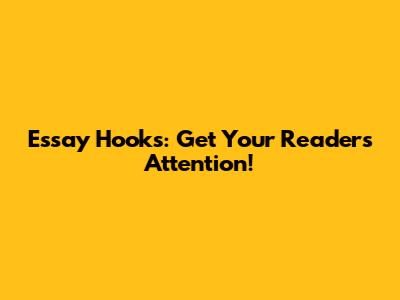 Essay Hooks: Get Your Reader's Attention!