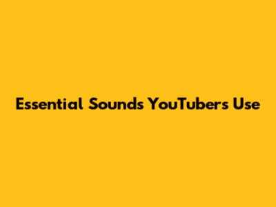 Essential Sounds YouTubers Use