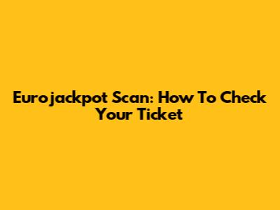 Eurojackpot Scan: How To Check Your Ticket
