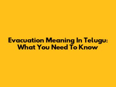 Evacuation Meaning In Telugu: What You Need To Know