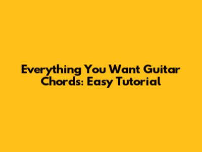 Everything You Want Guitar Chords: Easy Tutorial