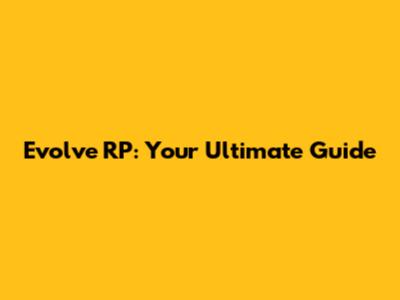Evolve RP: Your Ultimate Guide