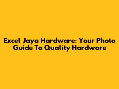 Excel Jaya Hardware: Your Photo Guide To Quality Hardware