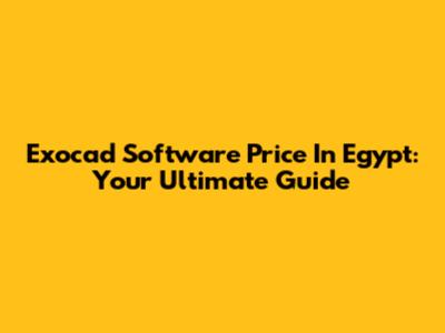 Exocad Software Price In Egypt: Your Ultimate Guide