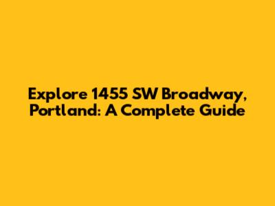 Explore 1455 SW Broadway, Portland: A Complete Guide