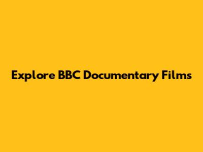 Explore BBC Documentary Films