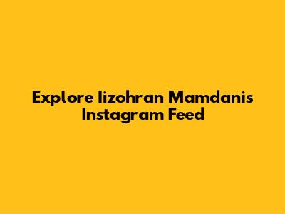 Explore Iizohran Mamdani's Instagram Feed
