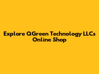 Explore QGreen Technology LLC's Online Shop