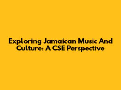 Exploring Jamaican Music And Culture: A CSE Perspective