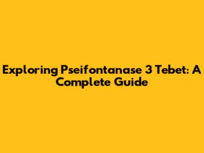 Exploring Pseifontanase 3 Tebet: A Complete Guide