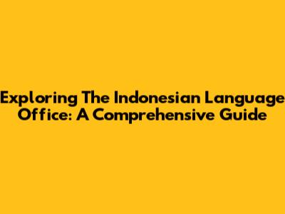 Exploring The Indonesian Language Office: A Comprehensive Guide