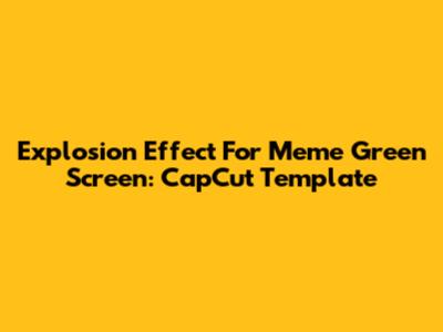 Explosion Effect For Meme Green Screen: CapCut Template