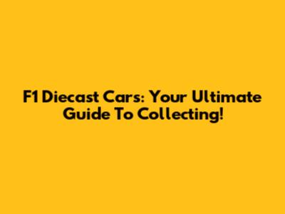 F1 Diecast Cars: Your Ultimate Guide To Collecting!