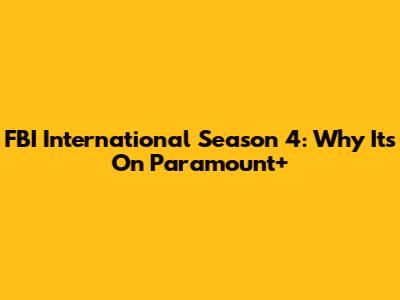 FBI International Season 4: Why It's On Paramount+