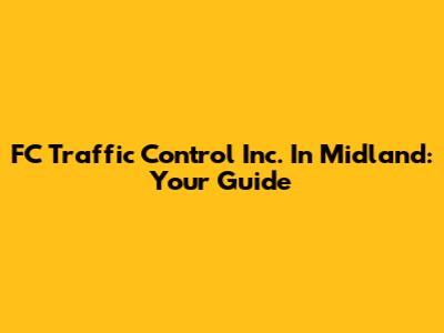 FC Traffic Control Inc. In Midland: Your Guide