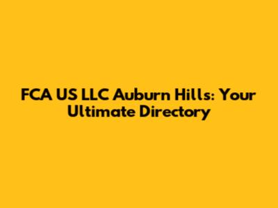 FCA US LLC Auburn Hills: Your Ultimate Directory