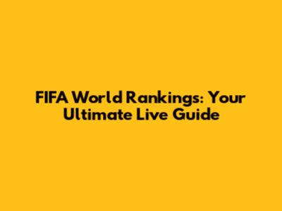 FIFA World Rankings: Your Ultimate Live Guide