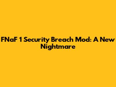 FNaF 1 Security Breach Mod: A New Nightmare