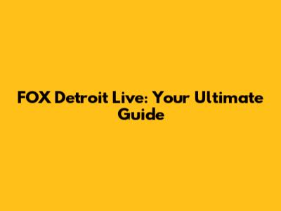 FOX Detroit Live: Your Ultimate Guide