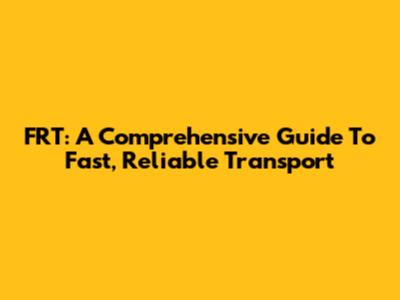 FRT: A Comprehensive Guide To Fast, Reliable Transport