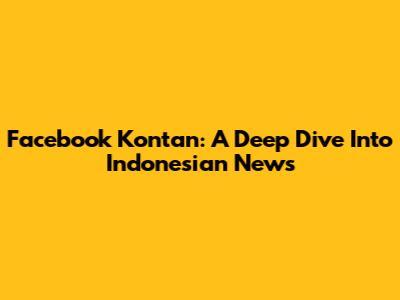 Facebook Kontan: A Deep Dive Into Indonesian News
