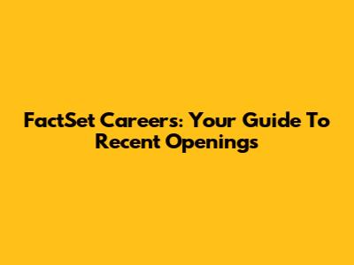 FactSet Careers: Your Guide To Recent Openings