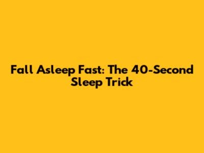 Fall Asleep Fast: The 40-Second Sleep Trick