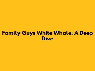 Family Guy's White Whale: A Deep Dive