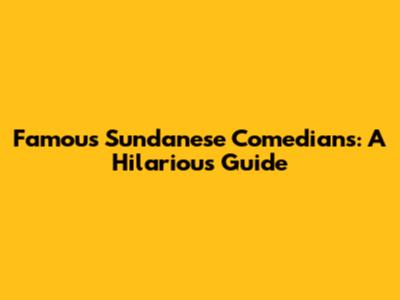 Famous Sundanese Comedians: A Hilarious Guide