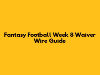Fantasy Football Week 8 Waiver Wire Guide