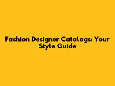 Fashion Designer Catalogs: Your Style Guide