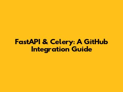 FastAPI & Celery: A GitHub Integration Guide