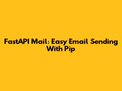 FastAPI Mail: Easy Email Sending With Pip