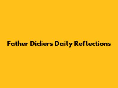 Father Didier's Daily Reflections