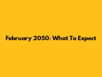 February 2050: What To Expect
