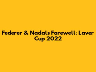 Federer & Nadal's Farewell: Laver Cup 2022