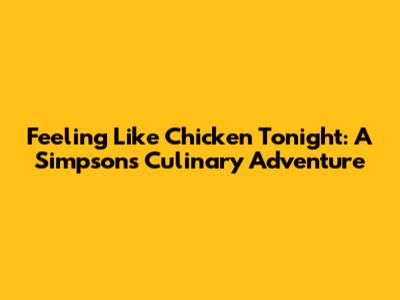 Feeling Like Chicken Tonight: A Simpsons' Culinary Adventure