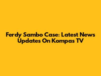 Ferdy Sambo Case: Latest News Updates On Kompas TV
