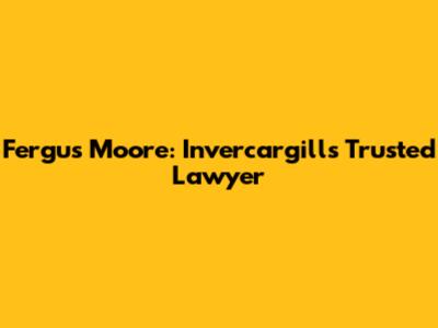 Fergus Moore: Invercargill's Trusted Lawyer