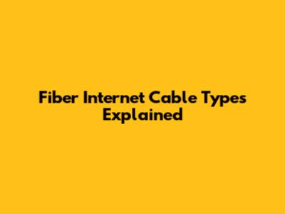 Fiber Internet Cable Types Explained